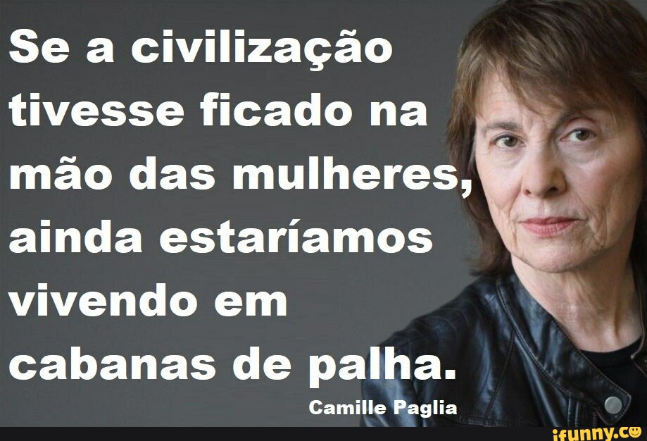 Fronteiras Do Pensamento - Nem avanço, nem retrocesso. Nem rebaixar mães e  esposas, nem idolatrar mulheres profissionais. Camille Paglia acredita que  o que mais precisamos, talvez, seja uma reavaliação do significado da