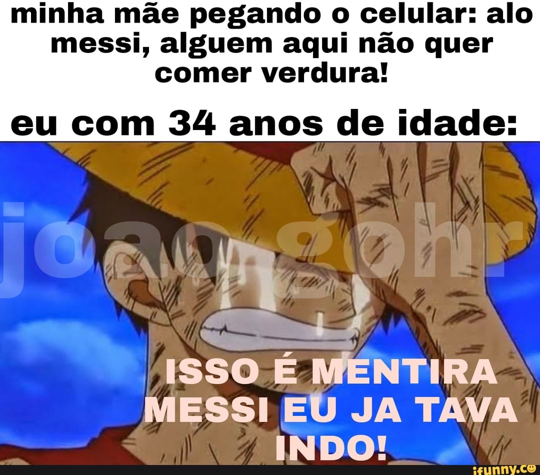 Minha mãe pegando o celular: alo messi, alguem aqui não quer comer verdura!  eu com 34 anos de idade: ISSO É MENTIRA MESSI EU JA TAVA INDO! - iFunny  Brazil