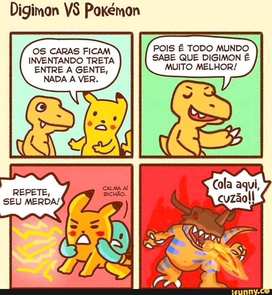 POKEMON: NÃO PODEMOS FAZER MUITAS VARIAÇÕES DO PIKACHU E SUAS EVOLUÇÃO  PORQUE ELE É O MASCOTE DIGIMON: E ESSA OPORTUNIDADE DE FAZER AGUMON E  GREYMON DANDO SOPA AÍ KKKKKKKKK - iFunny Brazil