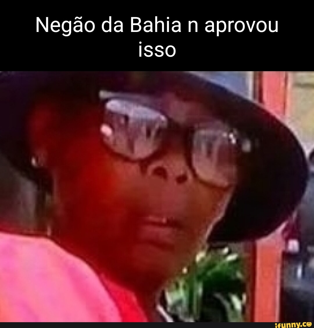 Negão da Bahia n aprovou ISSO - iFunny Brazil