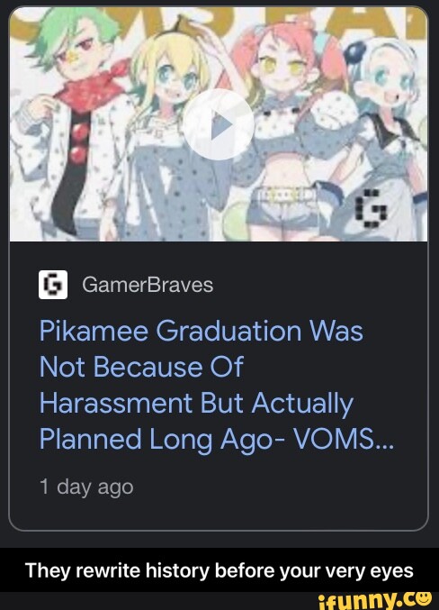 Pikamee Graduation Was Not Because Of Harassment But Actually Planned Long  Ago- VOMS day ago They rewrite history before your very eyes - They  rewrite history before your very eyes - iFunny Brazil