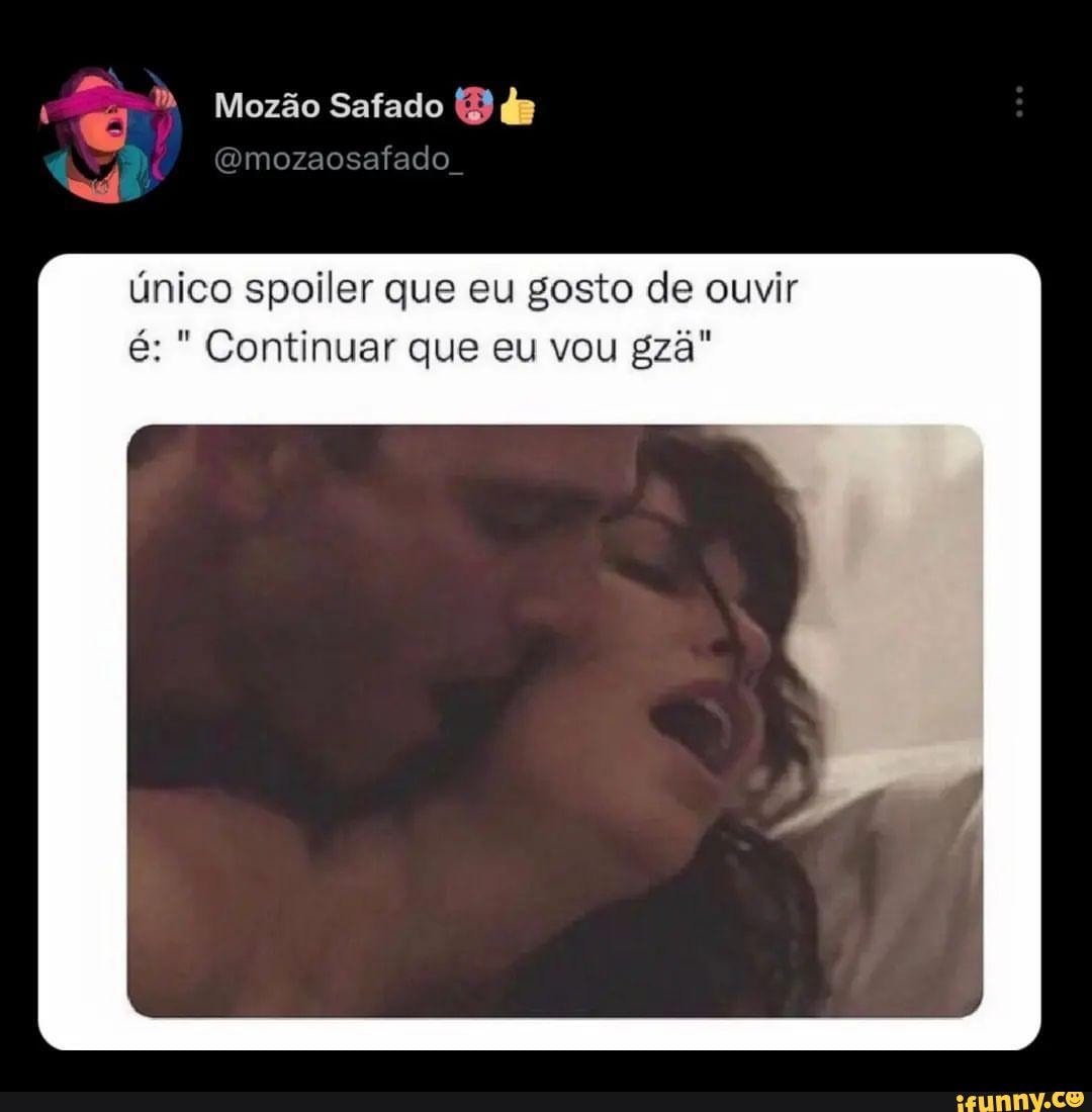 Mozão Safado ds Gmozaosafado único spoiler que eu gosto de ouvir é:  Continuar que eu vou gzã