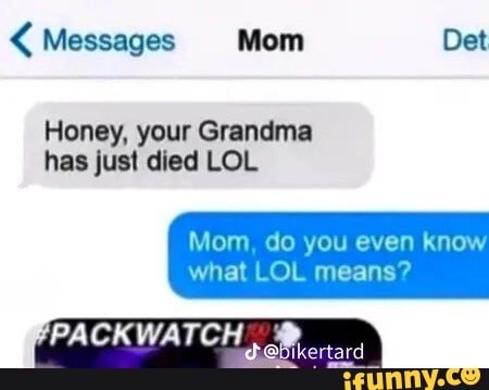 Lmao oh no - eeecoATaT PM 100% < Messages Mom Contact Your aunt died last  week LOL know said lol THat means laugh out loud! It doesn't Oh I thought  it meant
