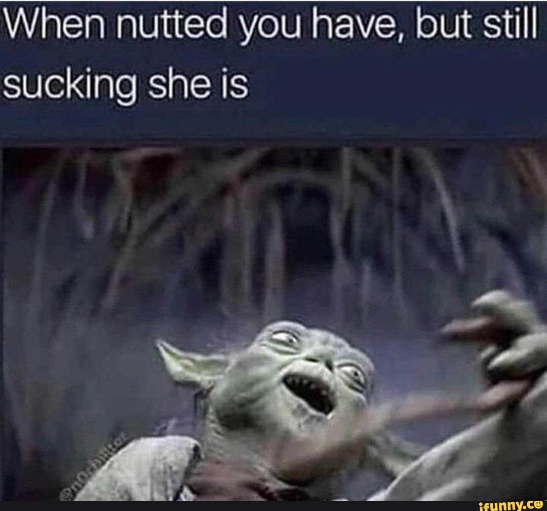 When nutted you have, but still sucking she is - iFunny Brazil