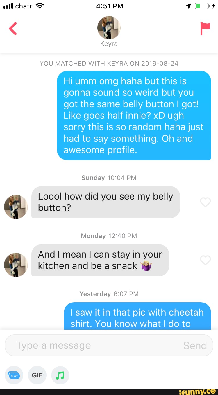 Belly button fetish pickupline ideas. - all chatr > < G, Keyra YOU MATCHED  WITH KEYRA ON 2019-08-24 Hi umm omg haha but this is gonna sound so weird  but you got