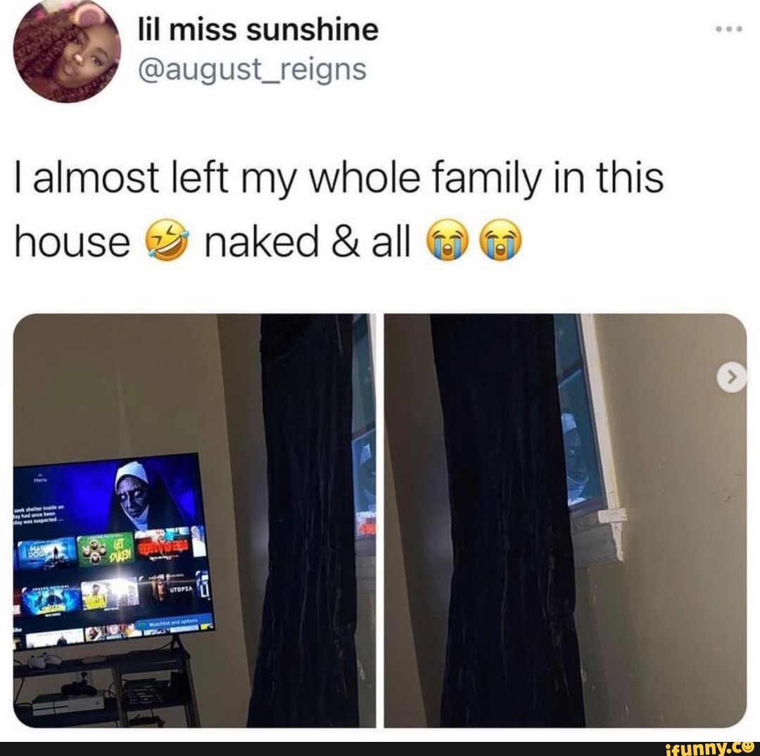 Miss sunshine @august_reigns I almost left my whole family in this house  naked & all - iFunny Brazil