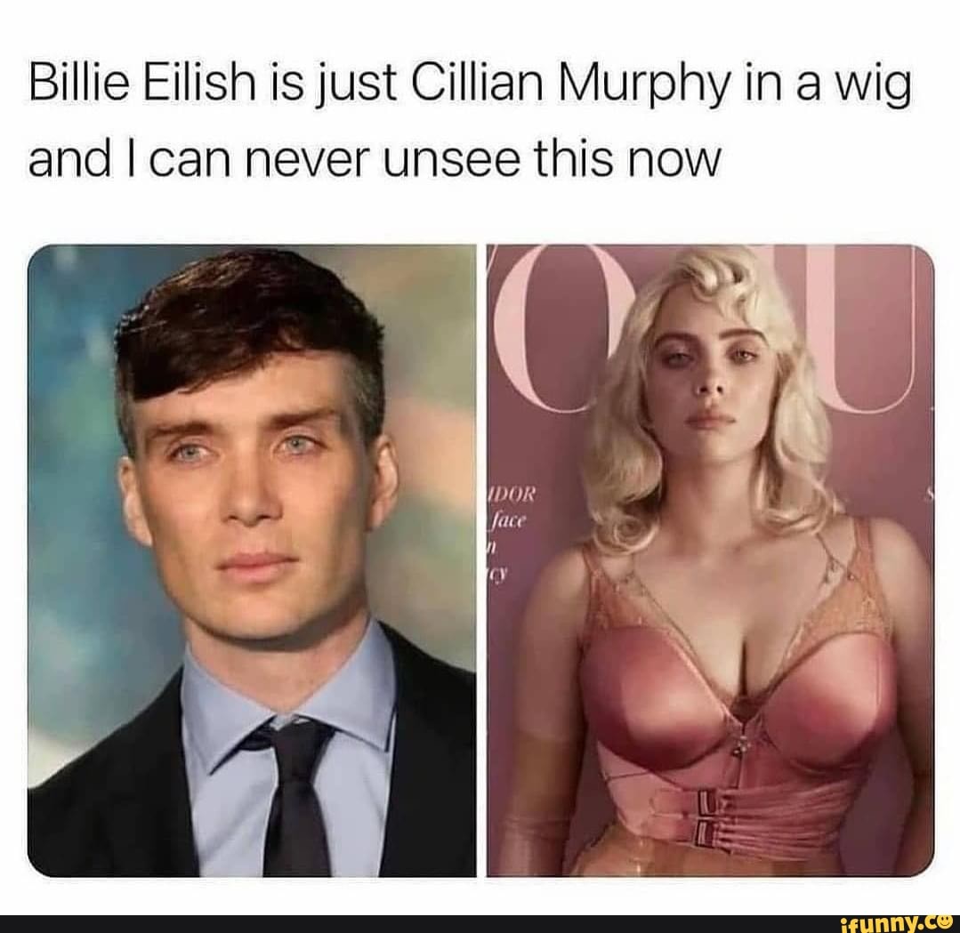 Billie Eilish is just Cillian Murphy in a wig and I can never unsee this  now - iFunny Brazil