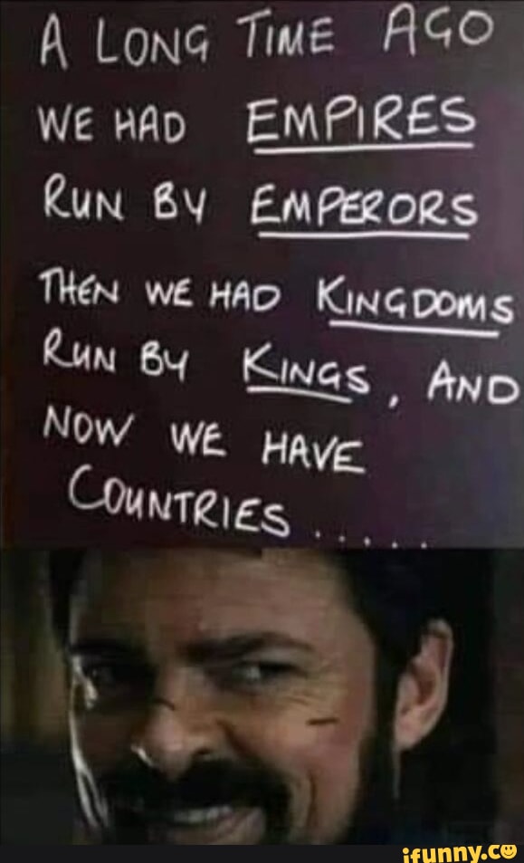 A Long Tim AGO We HAD EMPIRES Run By EMPERORS THEN WE HAD KinGDoms Run