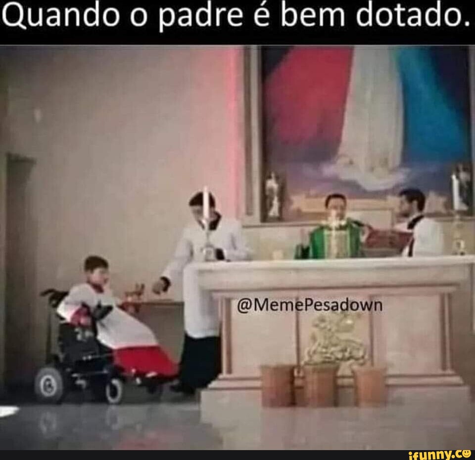 Quando o padre e bem dotado. - iFunny Brazil