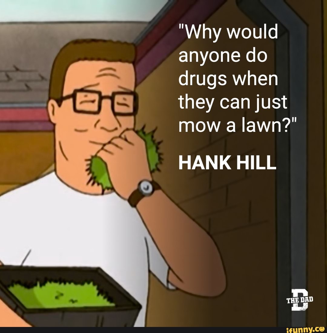 Why would anyone do drugs when they can just mow a lawn?