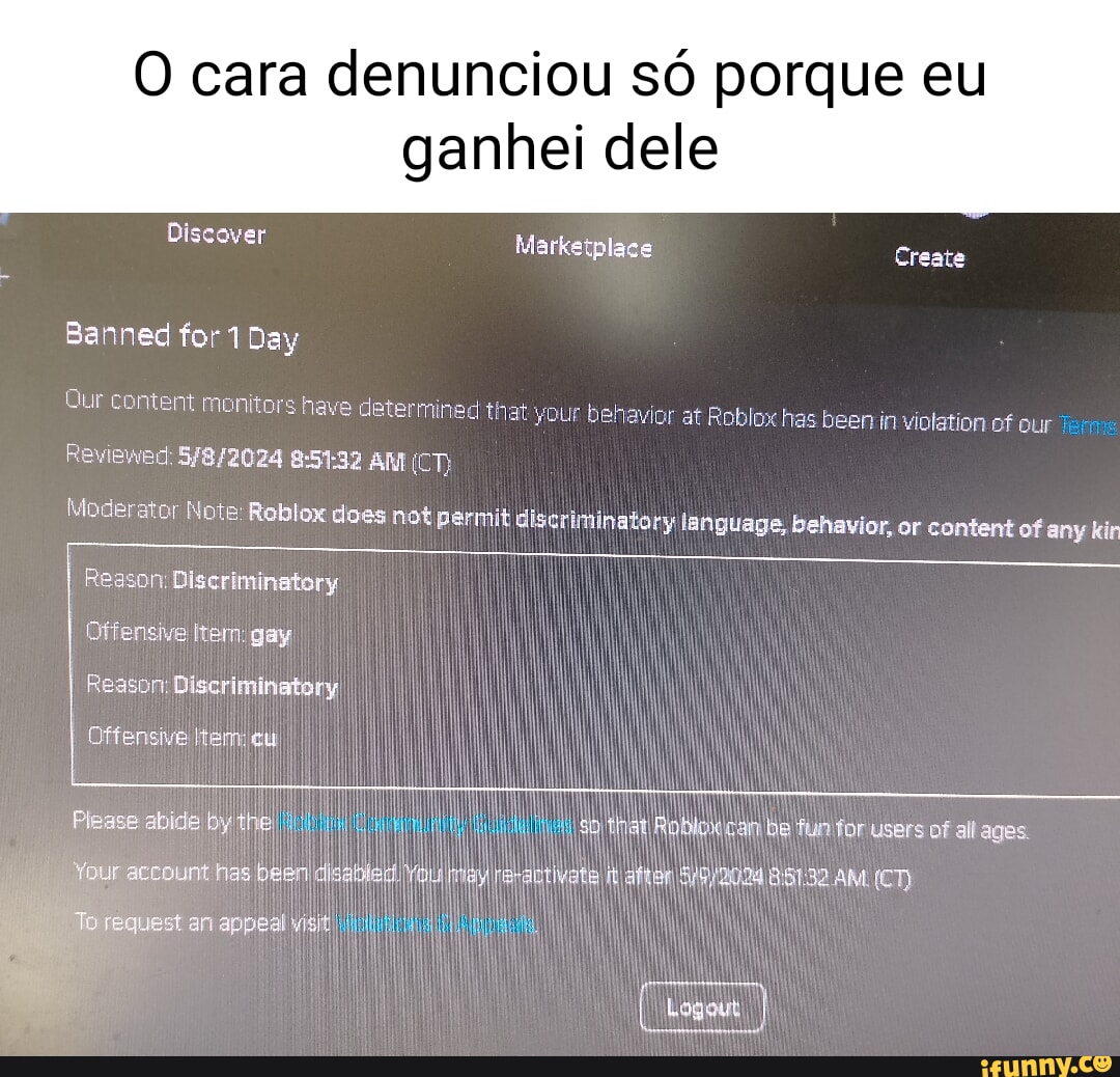 O cara denunciou so porque eu ganhei dele Discover Marketplace Create  Banned for 1 Day Our