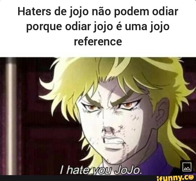 Haters de jojo não podem odiar porque odiar jojo é uma jojo reference -  iFunny Brazil