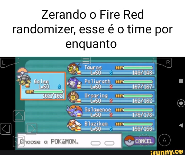 Zerando o Fire Red randomizer, esse é o time por enquanto Tauros HP  Ursaring Salqnence nP E=- Blaziken CANCEL - iFunny Brazil