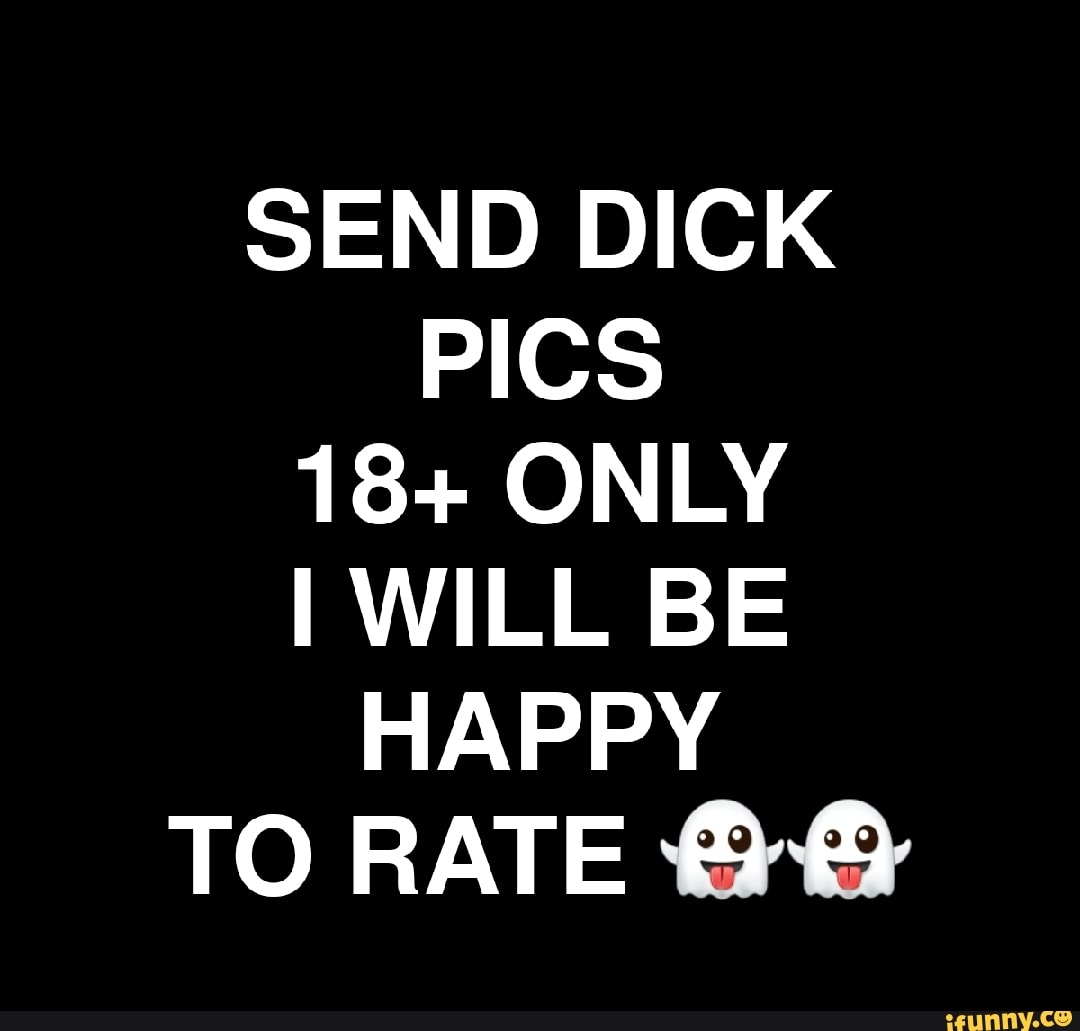 SEND DICK PICS 18+ ONLY I WILL BE HAPPY TO RATE - iFunny Brazil