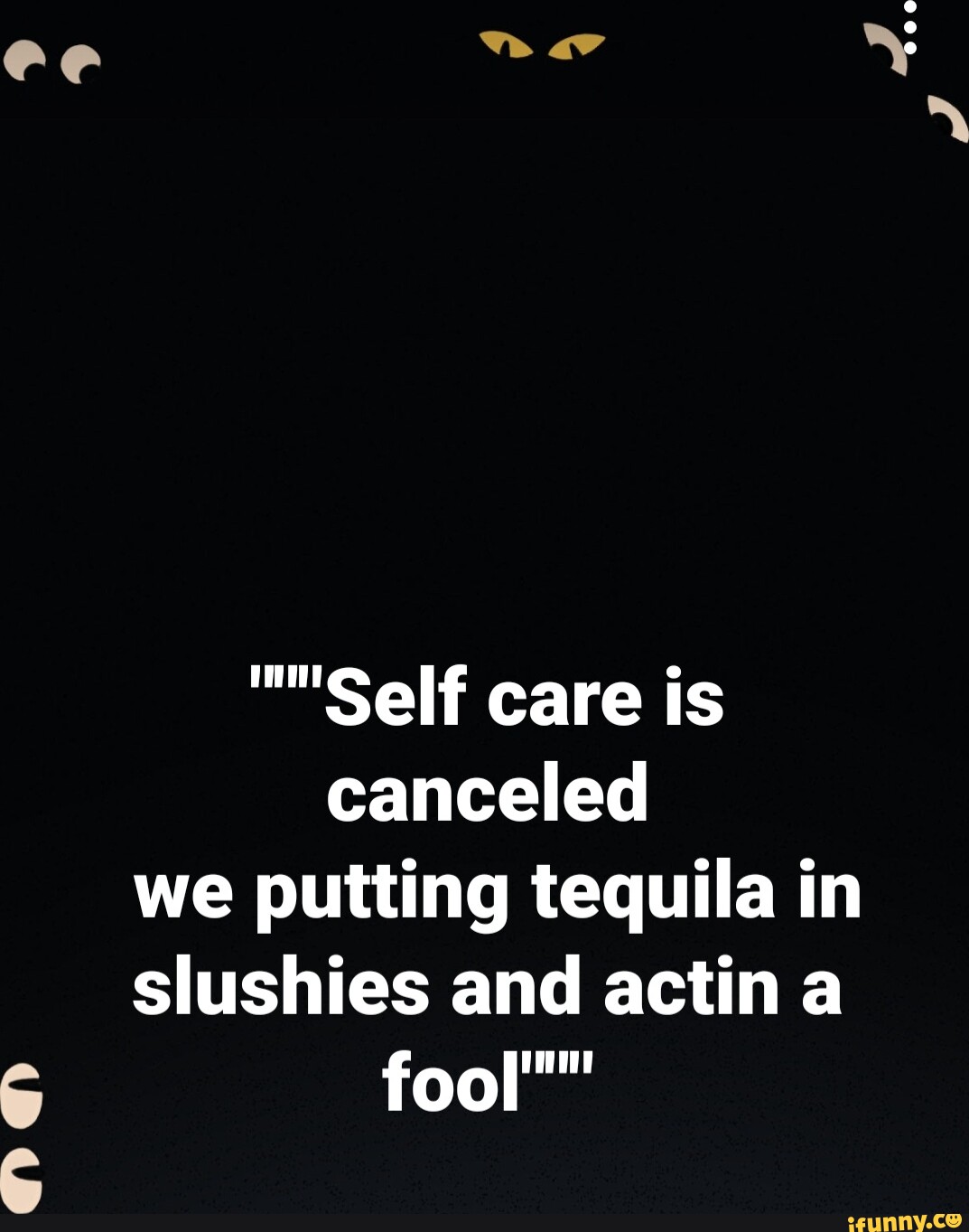 Self care is canceled we putting tequila in slushies and actin a fool