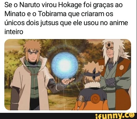 Se o Naruto virou Hokage foi graças ao Minato e o Tobirama que criaram os  únicos dois jutsus que ele usou no anime inteiro. - iFunny Brazil