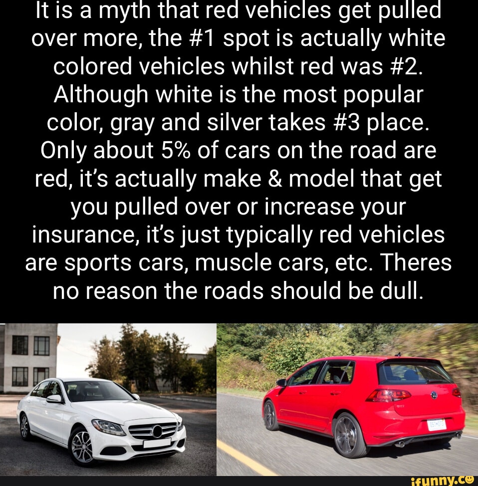 It is a myth that red vehicles get pulled over more, the 1 spot is