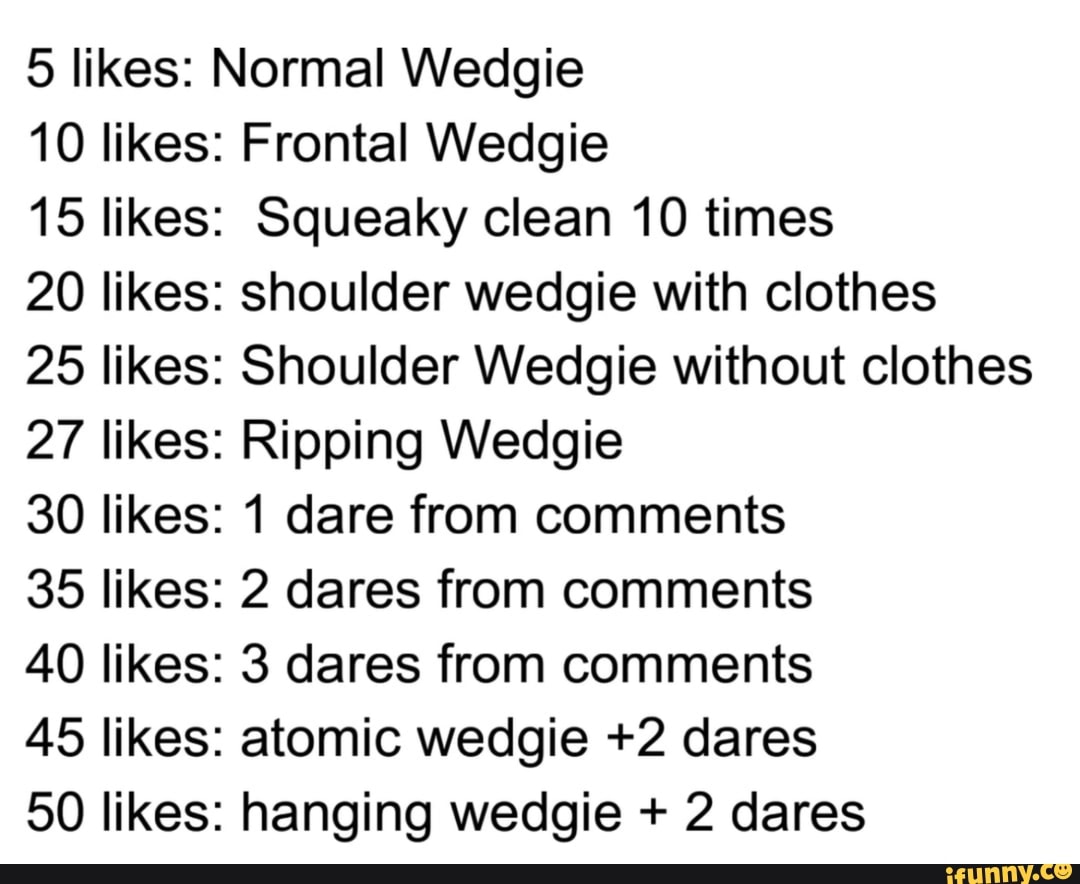 5 likes: Normal Wedgie 10 likes: 15 likes: 20 likes: 25 likes: 27 likes: 30  likes: