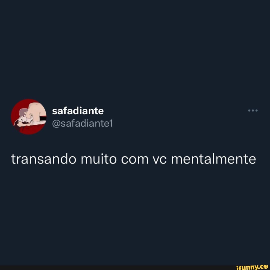 Safadiante transando muito com vc mentalmente - iFunny Brazil