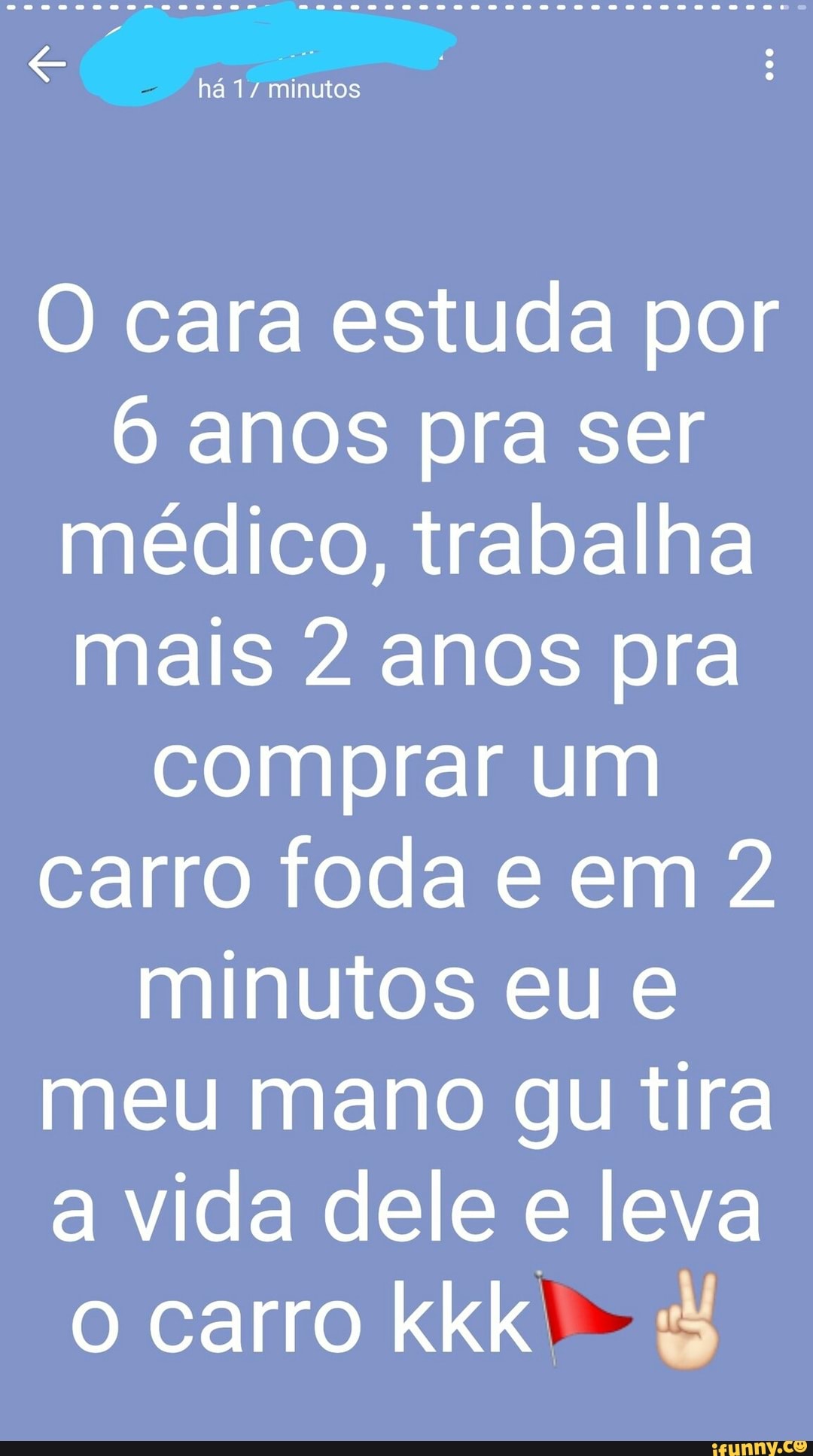 O cara estuda por 6 anos pra ser médico, trabalha mais 2 anos pra comprar um