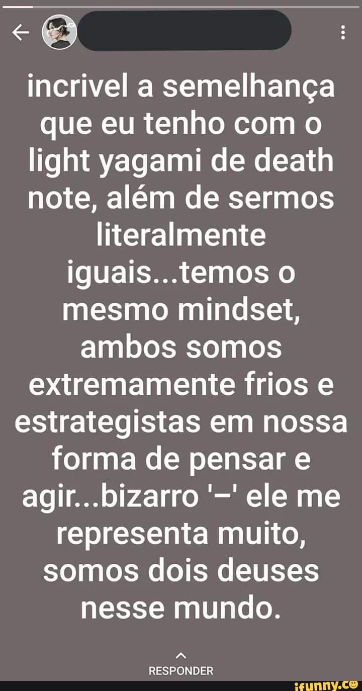 Incrivel a semelhança que eu tenho com o light yagami de death note ...