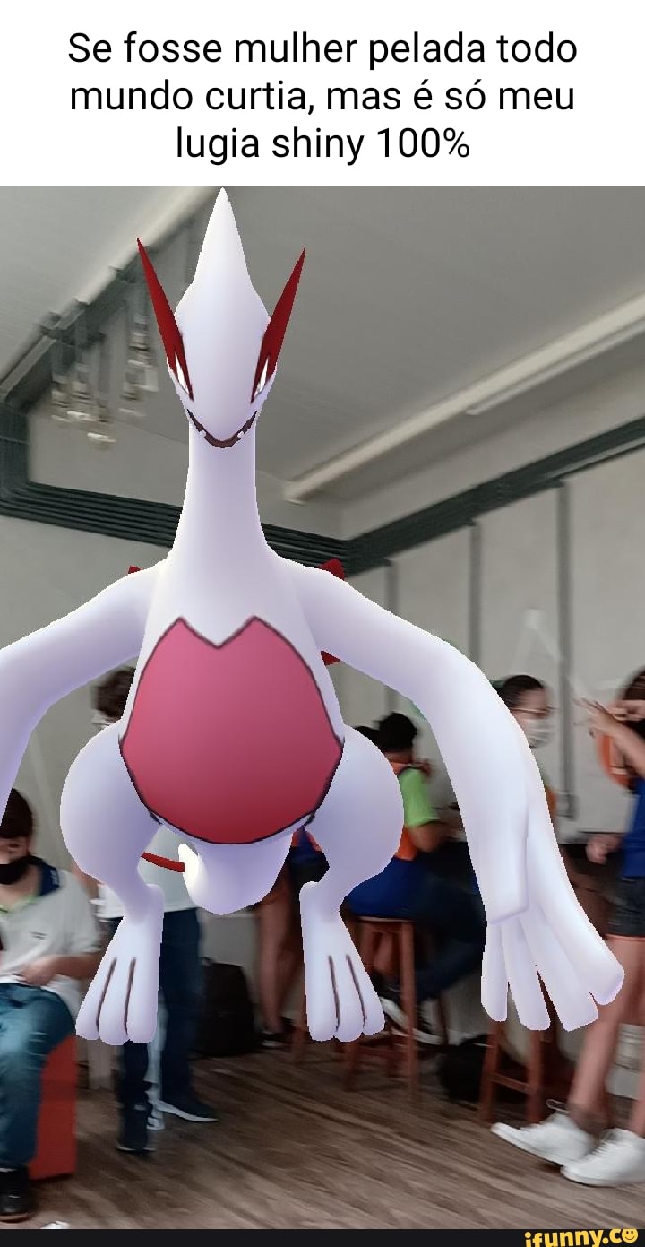 Se fosse mulher pelada todo mundo curtia, mas é só meu lugia shiny 100% -  iFunny Brazil