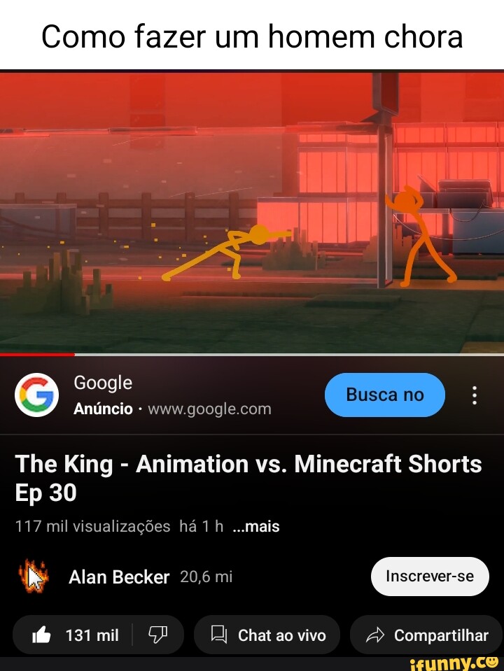 Como fazer um homem chora Google Busca no Anúncio The King - Animation vs.  Minecraft Shorts Ep 30 117 mil visualizações há mais Alan Becker 20,6 mi  Chat ao vivo Compartilhar - iFunny Brazil