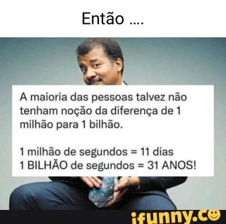 Você chegará ao seu primeiro bilhão quando completar 31 anos, meses, 15 dias,  14 horas 24 minutos. (1 bilhão de segundos vividos). - iFunny Brazil