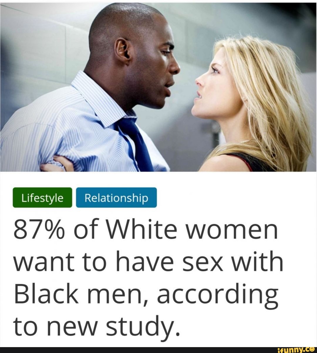 87% of White women want to have sex with Black men, according to new study.  - iFunny Brazil