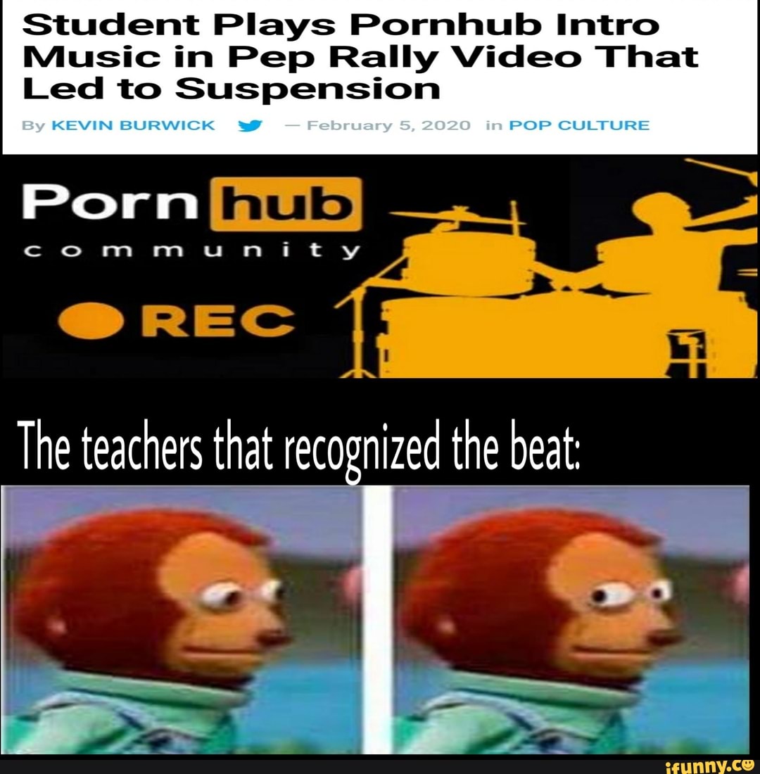 Student Plays Pornhub Intro Music in Pep Rally Video That Led to Suspension  Porn (1113 The teachers that recognized the beat: - iFunny Brazil