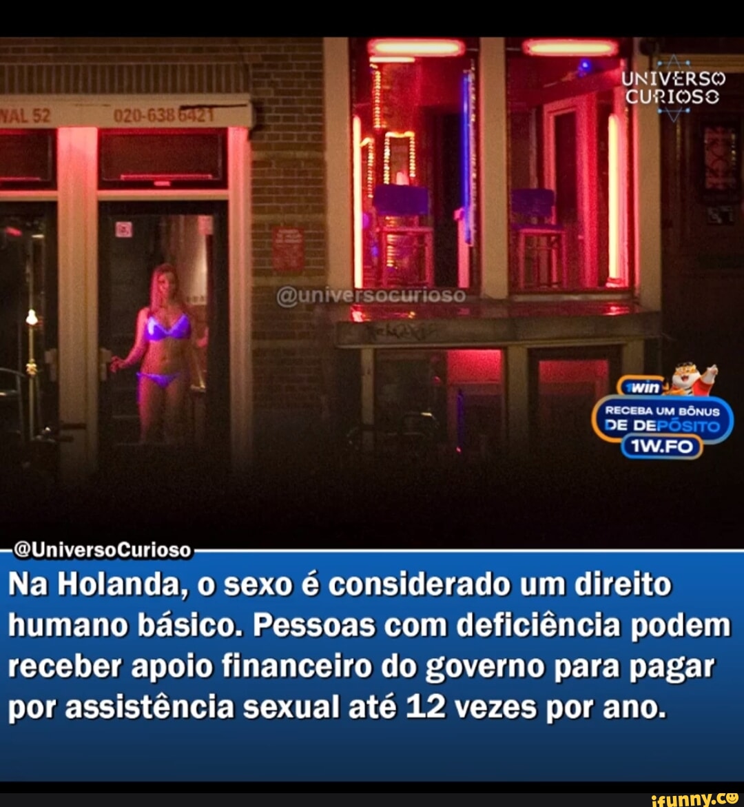 QUniversoCurioso CURIOSO I I I DEDEP IWFO Na Holanda, o sexo é considerado  um direito humano básico. Pessoas