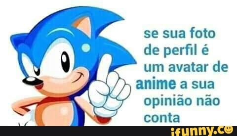 Nao posso dar minha opiniao porque uso foto de anime no perfil - iFunny  Brazil