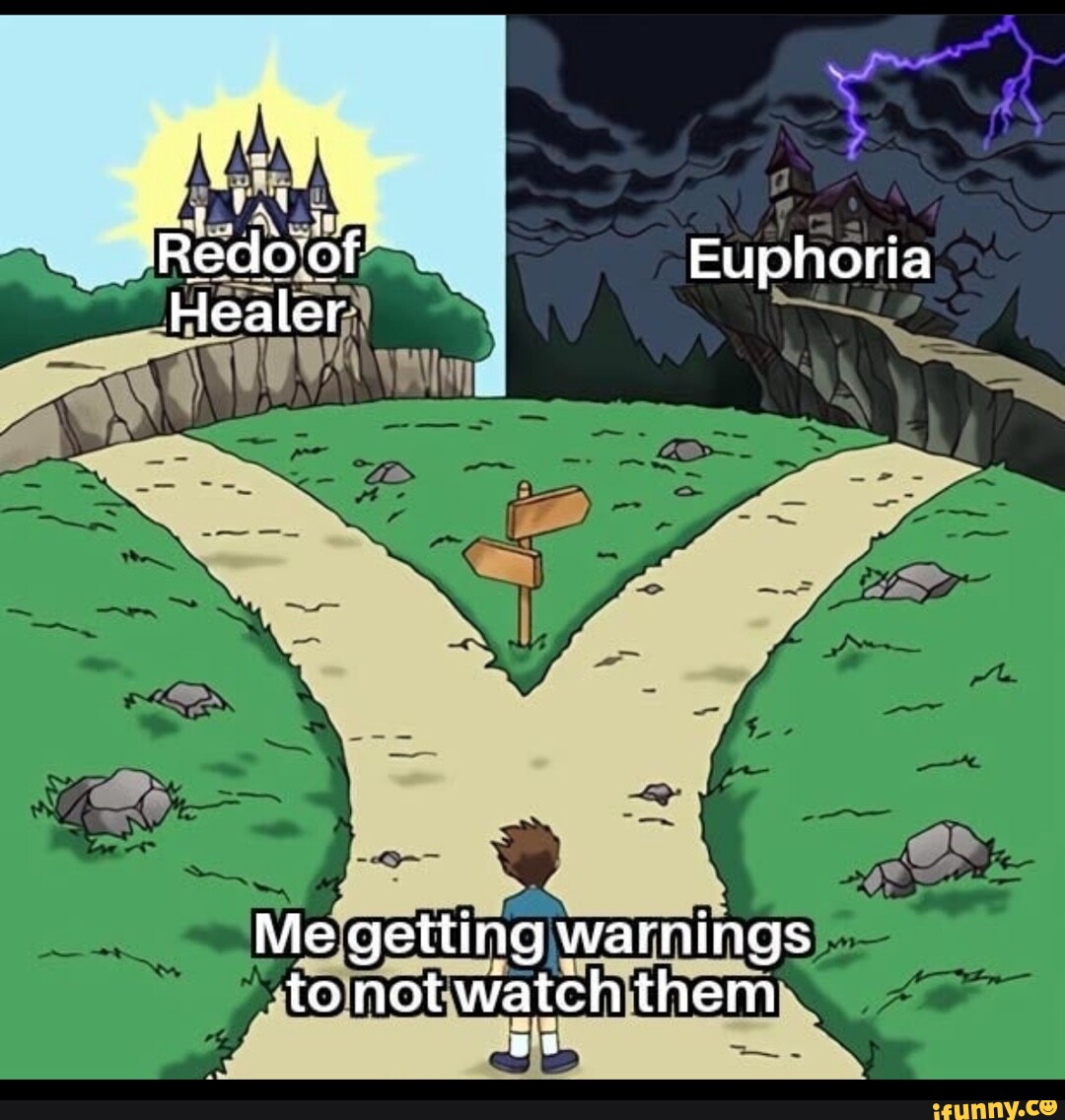 Redo of Euphoria Healer Me getting warnings to not watch them - iFunny  Brazil