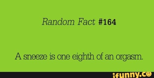 Random Fact 164 A sneeze is one eighth of an orgasm. iFunny Brazil