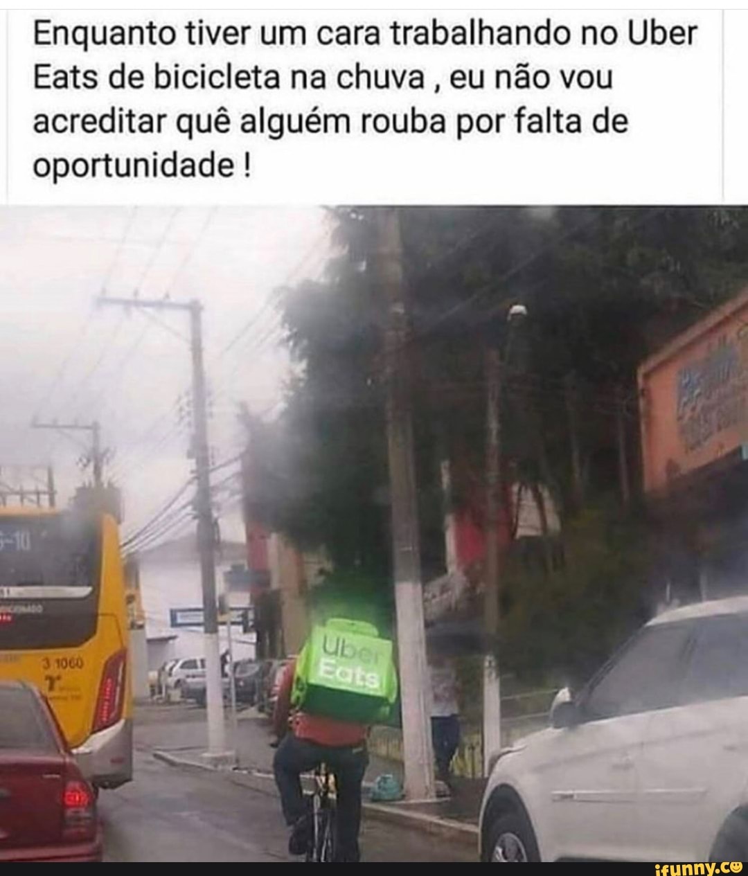 Enquanto tiver um cara trabalhando no Uber Eats de bicicleta na chuva ...