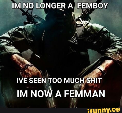 IM NO LONGER A FEMBOY IVE SEEN TOO MUCH SHIT IM NOW A FEMMAN - iFunny ...