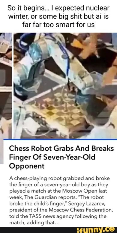 Chess robot grabs and breaks finger of seven-year-old opponent, Chess