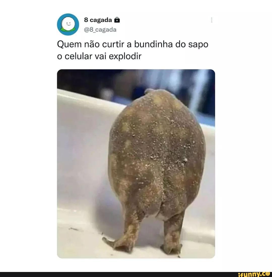 Cagada cagada Quem não curtir a bundinha do sapo o celular vai explodir ...