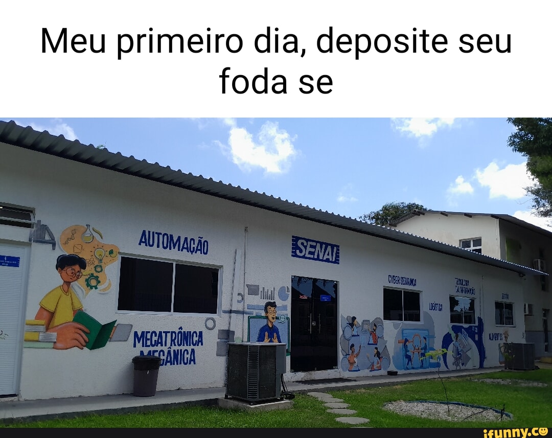 Meu Primeiro Dia Deposite Seu Foda Se Ifunny Brazil 5381