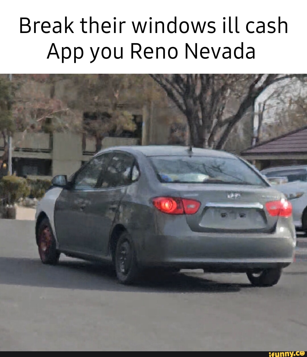 Break their windows ill cash App you Reno Nevada I I iFunny Brazil