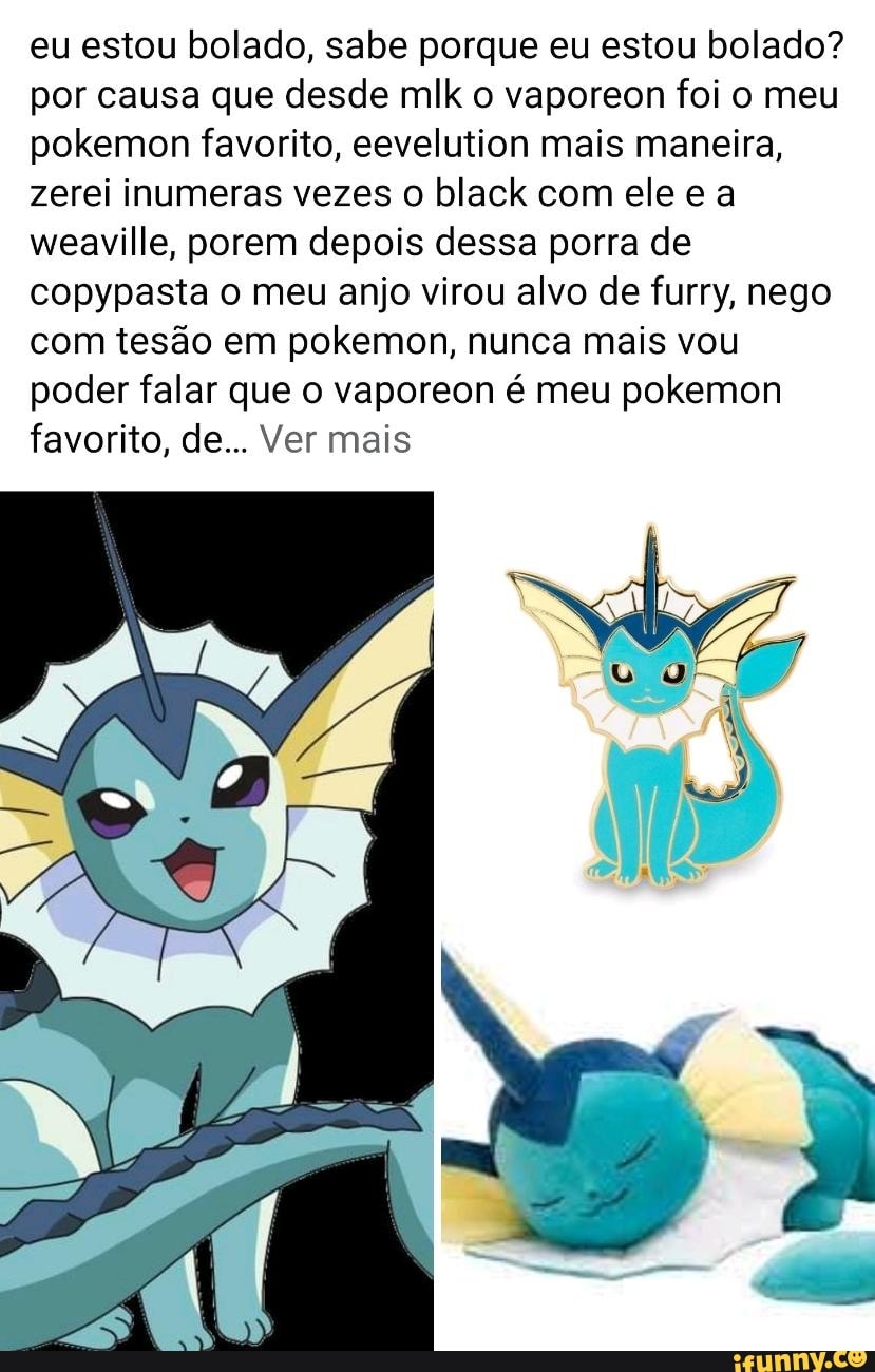 Eu estou bolado, sabe porque eu estou bolado? por causa que desde mlk o  vaporeon foi