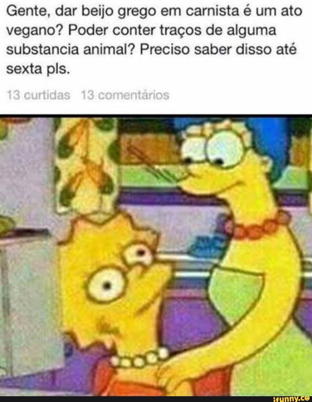 Gente, dar beijo grego em carnista é um ato vegano? Poder conter traços de  alguma substancia animal? Preciso saber disso até sexta pls. - iFunny Brazil