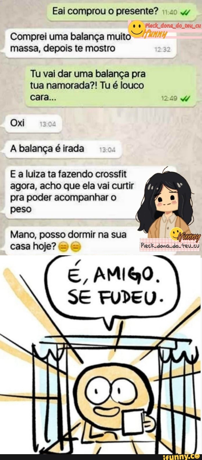 Eai comprou o presente? Pieck dona do, teu cu Comprei uma balança muito  massa, depois te