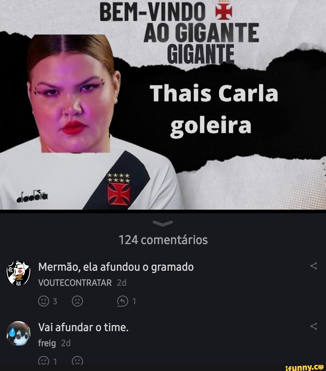 BEM-VINDO ÃO GIGANTE GIGA Thais Carla goleira 124 comentários Mermão, ela  afundou o gramado VOUTECONTRATAR Vai afundar o time. freig - iFunny Brazil