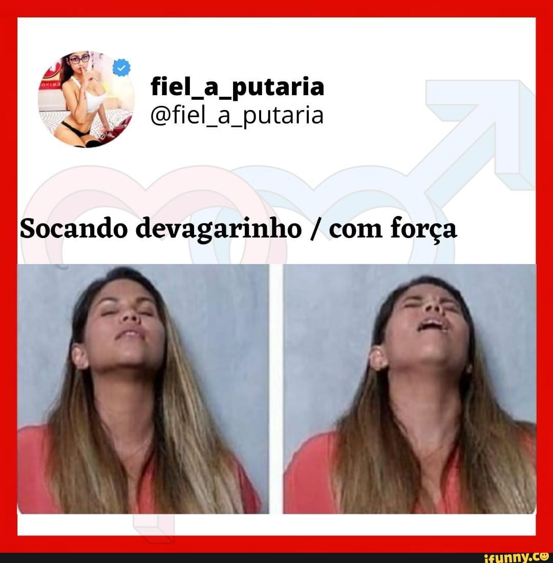 Fiel a putaria &y Ofiel a putaria Socando devagarinho / com força - iFunny  Brazil