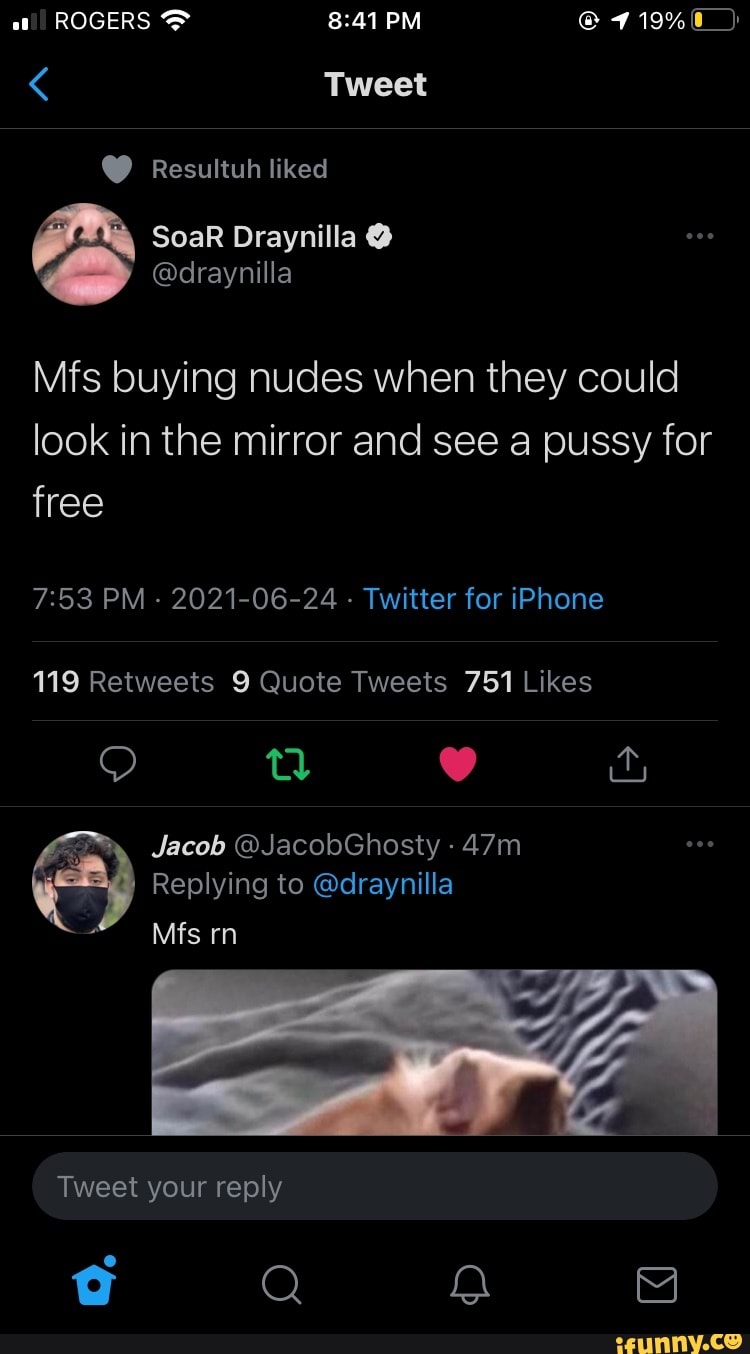 Oe ROGERS PM @ Tweet Resultuh liked Mfs buying nudes when they could look  in the mirror