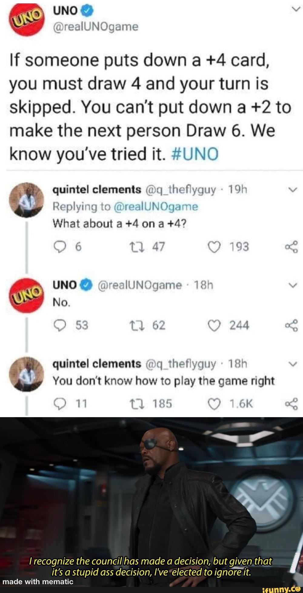 UNO - If someone puts down a +4 card, you must draw 4 and your turn is  skipped. You can't put down a +2 to make the next person Draw 6. We