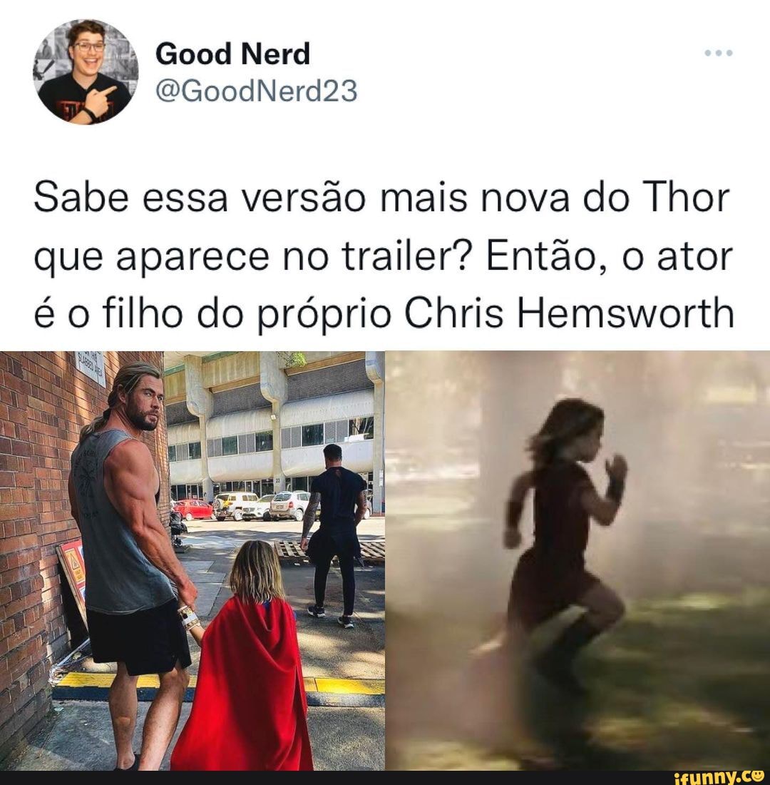 À & Good Nerd QGoodNerd23 Sabe essa versão mais nova do Thor que aparece no  trailer? Então, o ator é o filho do próprio Chris Hemsworth - iFunny Brazil