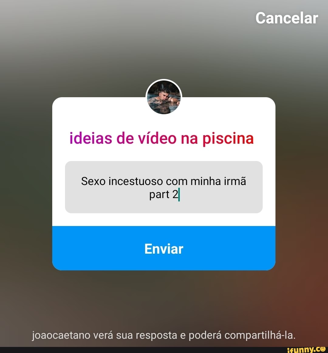 Ideias de vídeo na piscina Sexo incestuoso com minha irmã Enviar  joaocaetano verá sua resposta e poderá compartilhá-la. - iFunny Brazil