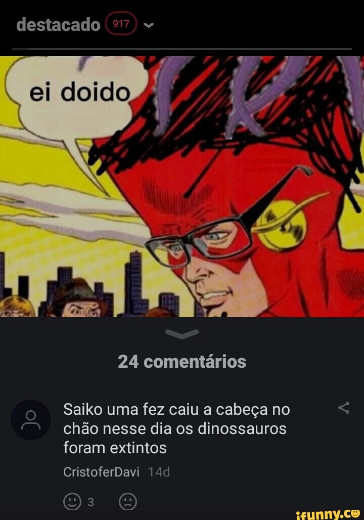 Destacado 24 comentários Saiko uma fez caiu a cabeça no chão nesse dia os  dinossauros foram extintos CristoferDavi - iFunny Brazil